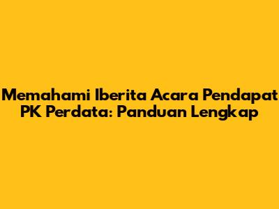 Memahami Iberita Acara Pendapat PK Perdata: Panduan Lengkap