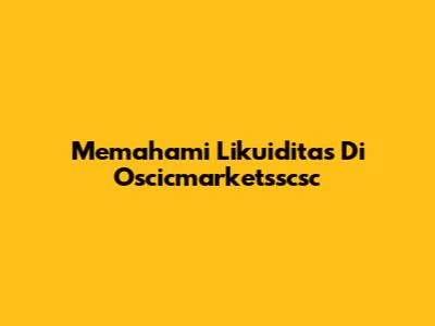 Memahami Likuiditas Di Oscicmarketsscsc