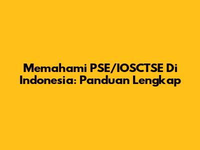 Memahami PSE/IOSCTSE Di Indonesia: Panduan Lengkap