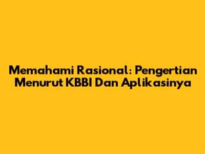 Memahami Rasional: Pengertian Menurut KBBI Dan Aplikasinya