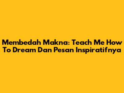 Membedah Makna: 'Teach Me How To Dream' Dan Pesan Inspiratifnya