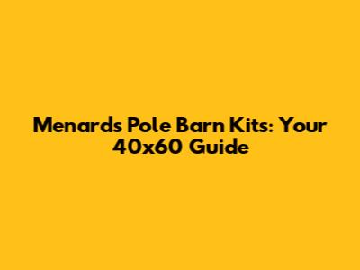 Menards Pole Barn Kits: Your 40x60 Guide