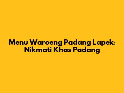 Menu Waroeng Padang Lapek: Nikmati Khas Padang