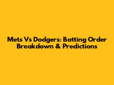 Mets Vs Dodgers: Batting Order Breakdown & Predictions