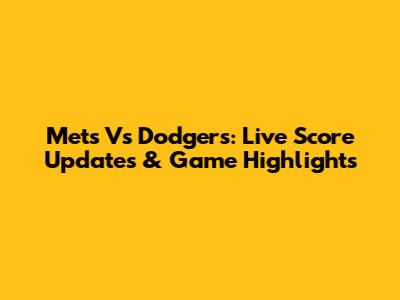 Mets Vs Dodgers: Live Score Updates & Game Highlights