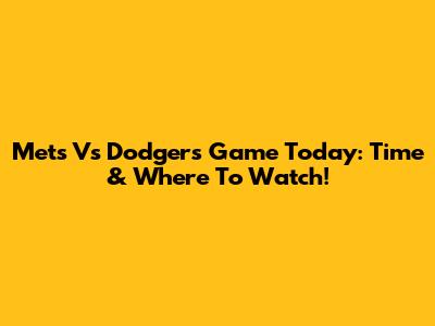 Mets Vs Dodgers Game Today: Time & Where To Watch!