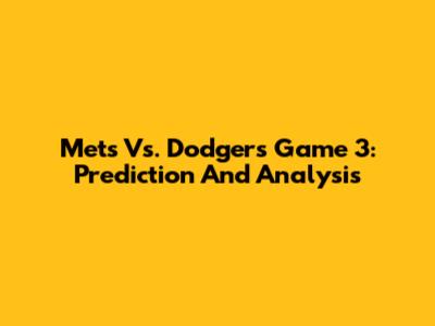 Mets Vs. Dodgers Game 3: Prediction And Analysis