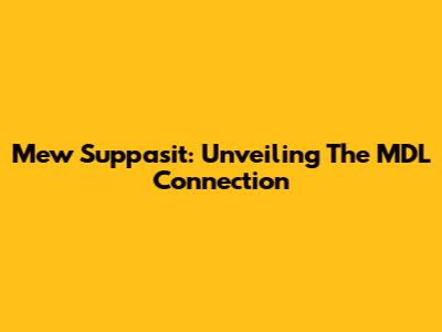 Mew Suppasit: Unveiling The MDL Connection