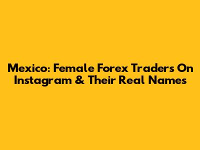 Mexico: Female Forex Traders On Instagram & Their Real Names
