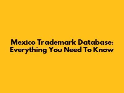 Mexico Trademark Database: Everything You Need To Know