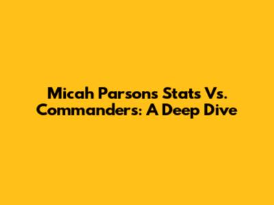 Micah Parsons Stats Vs. Commanders: A Deep Dive