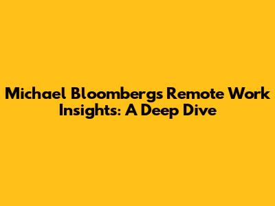 Michael Bloomberg's Remote Work Insights: A Deep Dive