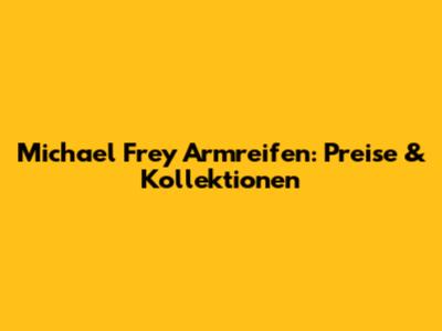 Michael Frey Armreifen: Preise & Kollektionen