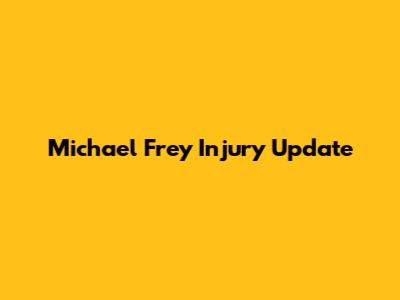 Michael Frey Injury Update