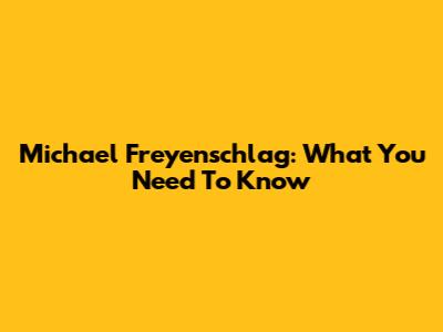 Michael Freyenschlag: What You Need To Know