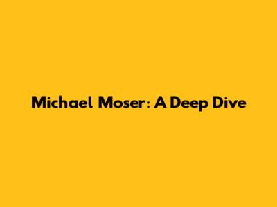 Michael Moser: A Deep Dive