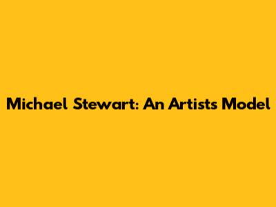 Michael Stewart: An Artist's Model