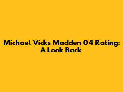 Michael Vick's Madden 04 Rating: A Look Back