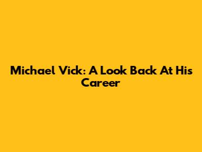 Michael Vick: A Look Back At His Career