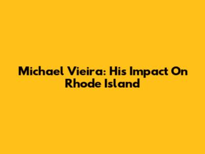 Michael Vieira: His Impact On Rhode Island