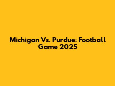 Michigan Vs. Purdue: Football Game 2025