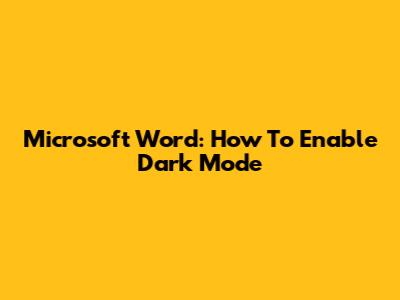 Microsoft Word: How To Enable Dark Mode
