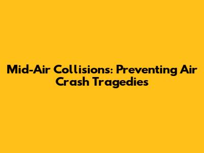 Mid-Air Collisions: Preventing Air Crash Tragedies
