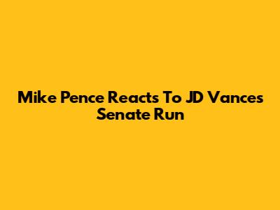 Mike Pence Reacts To JD Vance's Senate Run