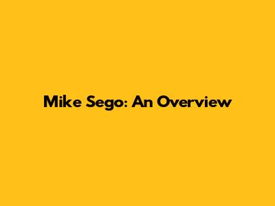 Mike Sego: An Overview