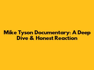 Mike Tyson Documentary: A Deep Dive & Honest Reaction