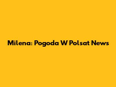 Milena: Pogoda W Polsat News