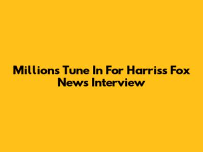Millions Tune In For Harris's Fox News Interview