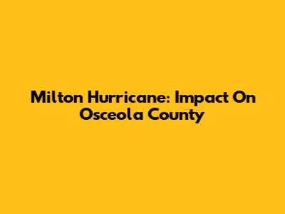 Milton Hurricane: Impact On Osceola County