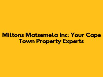 Miltons Matsemela Inc: Your Cape Town Property Experts