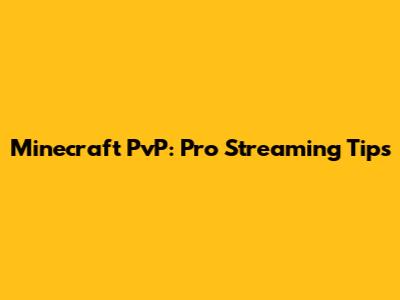 Minecraft PvP: Pro Streaming Tips