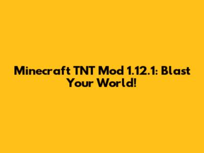 Minecraft TNT Mod 1.12.1: Blast Your World!