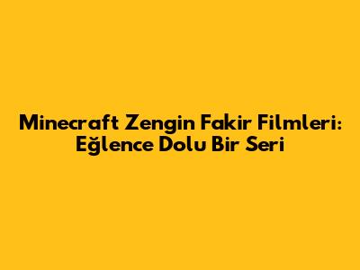 Minecraft Zengin Fakir Filmleri: Eğlence Dolu Bir Seri