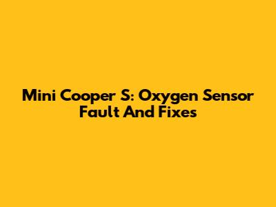 Mini Cooper S: Oxygen Sensor Fault And Fixes