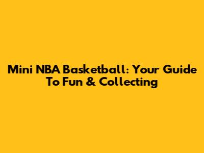 Mini NBA Basketball: Your Guide To Fun & Collecting