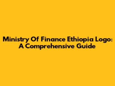 Ministry Of Finance Ethiopia Logo: A Comprehensive Guide