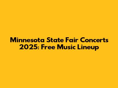 Minnesota State Fair Concerts 2025: Free Music Lineup