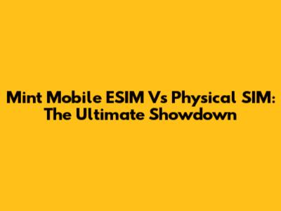 Mint Mobile ESIM Vs Physical SIM: The Ultimate Showdown