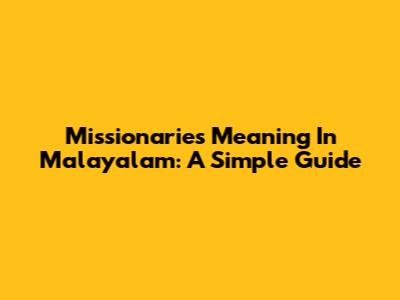 Missionaries Meaning In Malayalam: A Simple Guide