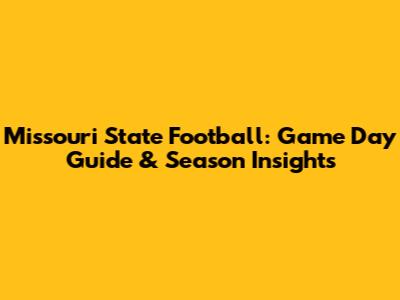 Missouri State Football: Game Day Guide & Season Insights