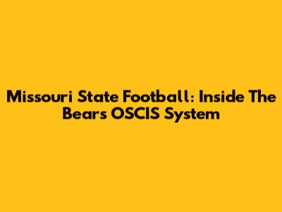 Missouri State Football: Inside The Bears' OSCIS System