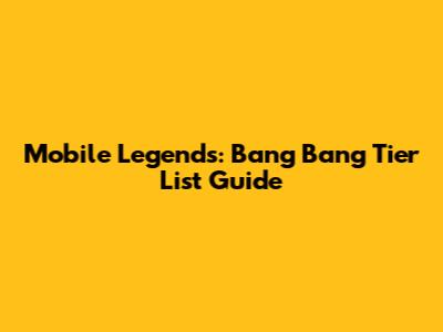Mobile Legends: Bang Bang Tier List Guide
