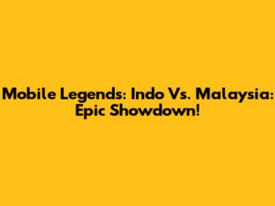 Mobile Legends: Indo Vs. Malaysia: Epic Showdown!