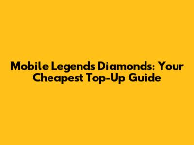 Mobile Legends Diamonds: Your Cheapest Top-Up Guide