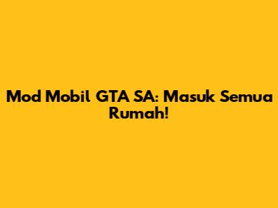 Mod Mobil GTA SA: Masuk Semua Rumah!