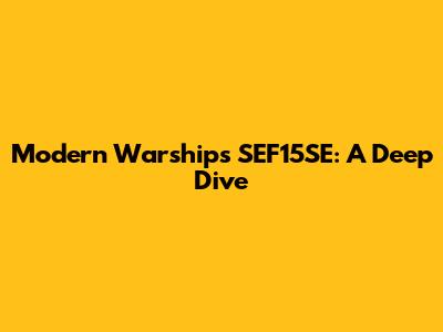 Modern Warships SEF15SE: A Deep Dive